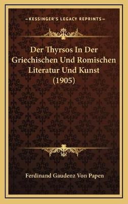Der Thyrsos In Der Griechischen Und Romischen Literatur Und Kunst (1905) - Ferdinand Gaudenz Von Papen