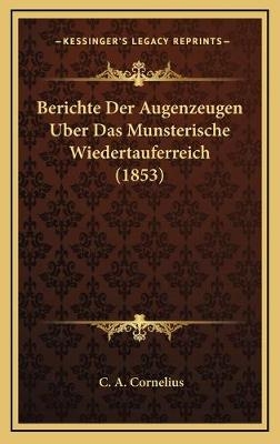 Berichte Der Augenzeugen Uber Das Munsterische Wiedertauferreich (1853) - C A Cornelius