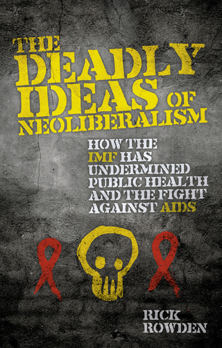 Deadly Ideas of Neoliberalism - Rowden Rick Rowden