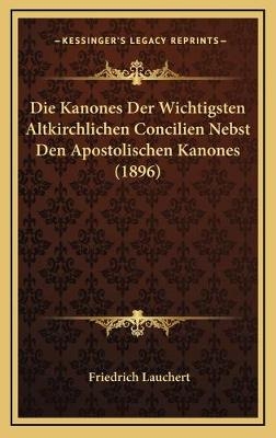 Die Kanones Der Wichtigsten Altkirchlichen Concilien Nebst Den Apostolischen Kanones (1896) - Friedrich Lauchert