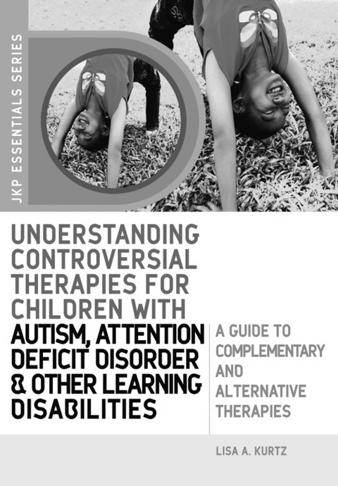 Understanding Controversial Therapies for Children with Autism, Attention Deficit Disorder, and Other Learning Disabilities -  Elizabeth A Kurtz