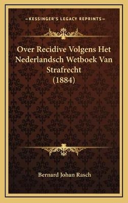 Over Recidive Volgens Het Nederlandsch Wetboek Van Strafrecht (1884) - Bernard Johan Rasch