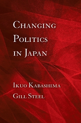 Changing Politics in Japan - Ikuo Kabashima; Gill Steel