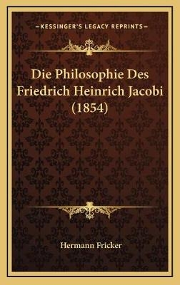 Die Philosophie Des Friedrich Heinrich Jacobi (1854) - Hermann Fricker