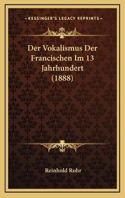 Der Vokalismus Der Francischen Im 13 Jahrhundert (1888) - Reinhold Rohr