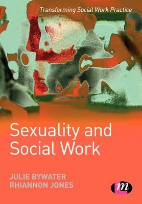 Sexuality and Social Work - Julie Bywater; Rhiannon Jones