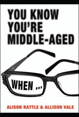 You Know You're Middle-Aged When... - Rattle Alison Rattle; Vale Allison Vale