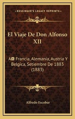 El Viaje De Don Alfonso XII - Alfredo Escobar