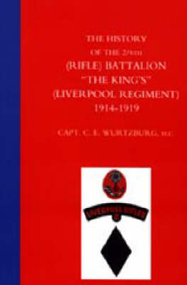 History of the 2/6th (Rifle) Battalion &quote;The King's&quote; (Liverpool Regiment) 1914-1918 - Captain C. E. Wurtzburg