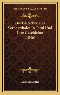 Die Gletscher Des Vernagtthales In Tirol Und Ihre Geschichte (1846) - Michael Stotter