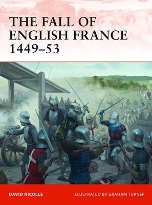 Fall of English France 1449 53 - Nicolle David Nicolle