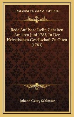 Rede Auf Isaac Iselin Gehalten Am 4ten Juni 1783, In Der Helvetischen Gesellschaft Zu Olten (1783) - Johann Georg Schlosser