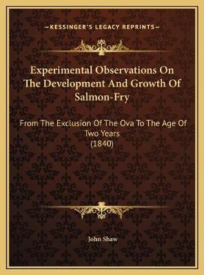 Experimental Observations On The Development And Growth Of Salmon-Fry - John Shaw