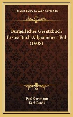 Burgerliches Gesetzbuch Erstes Buch Allgemeiner Teil (1908) - Paul Oertmann; Karl Gareis