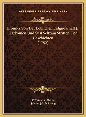 Kronika Von Der Loblichen Eidgnoschaft Jr. Harkomen Und Sust Seltzam Stritten Und Geschichten (1752) - Petermann Etterlin; Johann Jakob Spreng