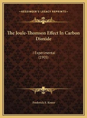 The Joule-Thomson Effect In Carbon Dioxide - Frederick E Kester