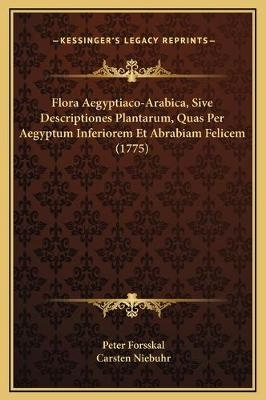 Flora Aegyptiaco-Arabica, Sive Descriptiones Plantarum, Quas Per Aegyptum Inferiorem Et Abrabiam Felicem (1775) - Peter Forsskal; Carsten Niebuhr