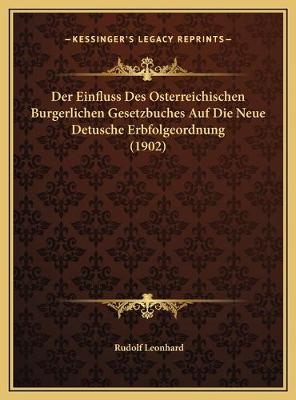 Der Einfluss Des Osterreichischen Burgerlichen Gesetzbuches Auf Die Neue Detusche Erbfolgeordnung (1902) - Rudolf Leonhard