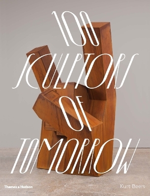100 Sculptors of Tomorrow - Kurt Beers, Richard Cork