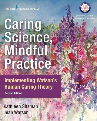 Caring Science, Mindful Practice - Kathleen Sitzman, Jean Watson