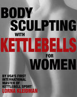 Body Sculpting with Kettlebells for Women - Lorna Kleidman