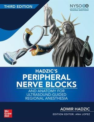 Hadzic's Peripheral Nerve Blocks and Anatomy for Ultrasound-Guided Regional Anesthesia - Admir Hadzic