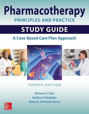 Pharmacotherapy Principles and Practice Study Guide, Fourth Edition - Michael Katz, Kathryn Matthias, Marie Chisholm-Burns