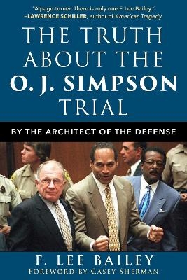 The Truth about the O.J. Simpson Trial - F. Lee Bailey
