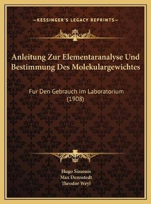 Anleitung Zur Elementaranalyse Und Bestimmung Des Molekulargewichtes - Hugo Simonis; Max Dennstedt; Theodor Weyl