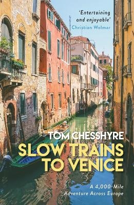 Slow Trains to Venice - Tom Chesshyre