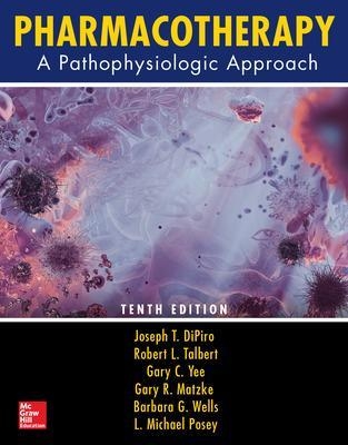 Pharmacotherapy: A Pathophysiologic Approach, Tenth Edition - Joseph DiPiro, Robert Talbert, Gary Yee, Gary Matzke, Barbara Wells