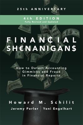 Financial Shenanigans, Fourth Edition:  How to Detect Accounting Gimmicks and Fraud in Financial Reports - Howard Schilit, Jeremy Perler, Yoni Engelhart