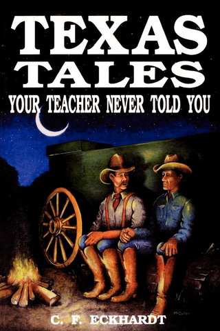 Texas Tales Your Teacher Never Told You - C. F. Eckhardt