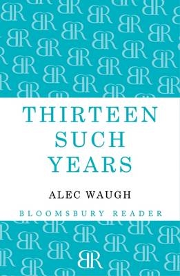 Thirteen Such Years - Waugh Alec Waugh