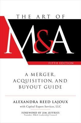 The Art of M&A, Fifth Edition: A Merger, Acquisition, and Buyout Guide - Alexandra Reed Lajoux, Llc Capital Expert Services