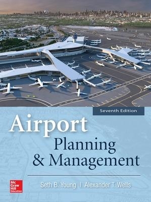 Airport Planning & Management, Seventh Edition - Seth Young, Alexander Wells