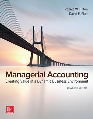 Managerial Accounting: Creating Value in a Dynamic Business Environment - Ronald Hilton; David Platt