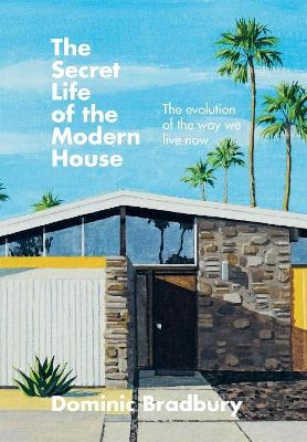 The Secret Life of the Modern House - Dominic Bradbury