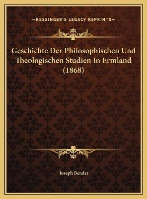 Geschichte Der Philosophischen Und Theologischen Studien In Ermland (1868) - Joseph Bender