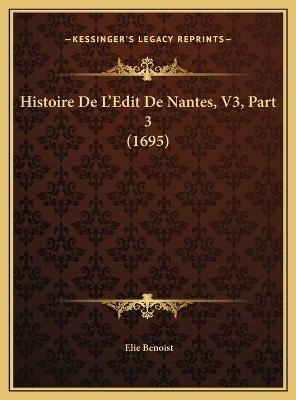 Histoire De L'Edit De Nantes, V3, Part 3 (1695) - Elie Benoist