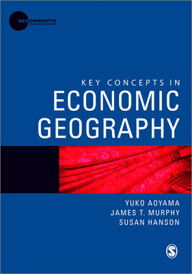 Key Concepts in Economic Geography - Yuko Aoyama; Susan Hanson; James T Murphy