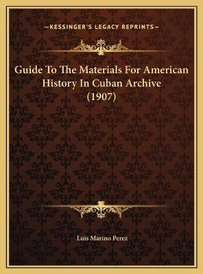 Guide To The Materials For American History In Cuban Archive (1907) - Luis Marino Perez