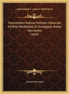 Amoenitates Italicae Sistentes Opuscula Ad Rem Herbariam Et Zoologiam Italiae Spectantia (1819) - Antonio Bertoloni