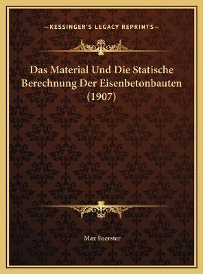 Das Material Und Die Statische Berechnung Der Eisenbetonbauten (1907) - Max Foerster