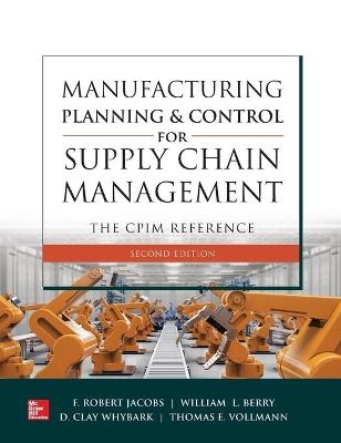 Manufacturing Planning and Control for Supply Chain Management: The CPIM Reference, Second Edition - F. Robert Jacobs; William Berry; D Whybark; Thomas Vollmann