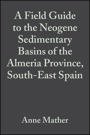 A Field Guide to the Neogene Sedimentary Basins of the Almeria Province, SE Spain - Anne E. Mather; Jose M. Martin; Adrian M. Harvey; Juan C. Braga