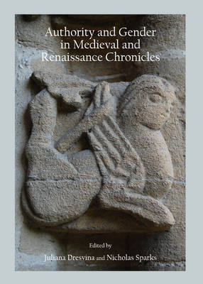 Authority and Gender in Medieval and Renaissance Chronicles - Juliana Dresvina; Nicholas Sparks