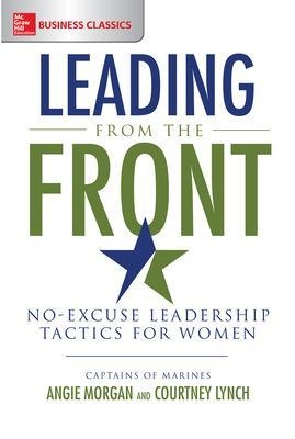 Leading from the Front: No-Excuse Leadership Tactics for Women - Angie Morgan; Courtney Lynch