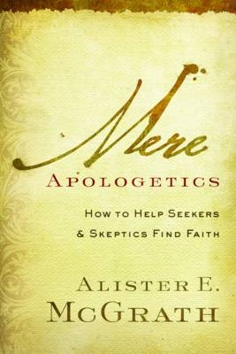 Mere Apologetics - Alister E. McGrath