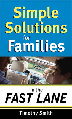 Simple Solutions for Families in the Fast Lane - Timothy Smith